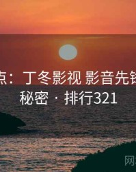 全面盘点：丁冬影视 影音先锋的十个秘密 · 排行321