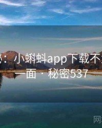 独家揭秘：小蝌蚪app下载不为人知的一面 · 秘密537