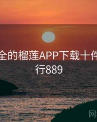 史上最全的榴莲APP下载十件事 · 排行889
