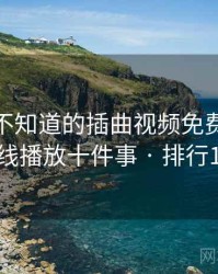 你可能不知道的插曲视频免费完整版在线播放十件事 · 排行125