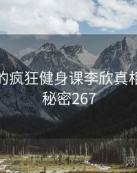未公开的疯狂健身课李欣真相公布 · 秘密267
