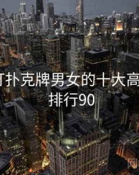 盘点：打扑克牌男女的十大高光瞬间 · 排行90