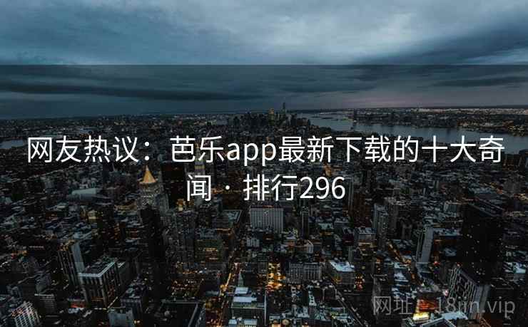 网友热议:芭乐app最新下载的十大奇闻 · 排行296 网友热议:芭乐app最新下载的十大奇闻 · 排行296