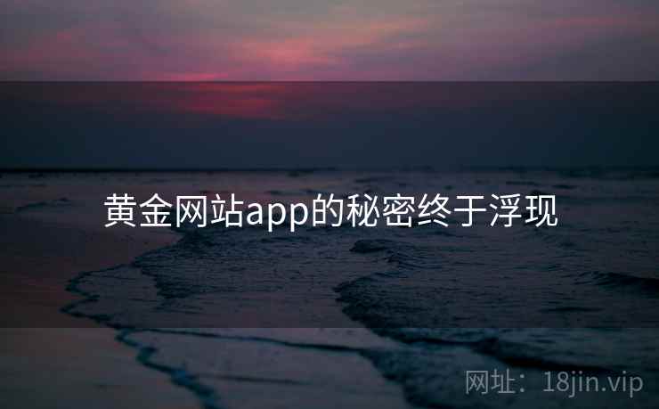 黄金网站app的秘密终于浮现