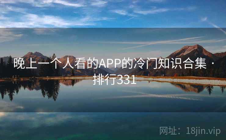 晚上一个人看的APP的冷门知识合集 · 排行331