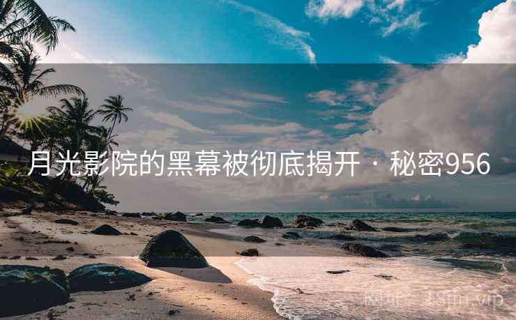 月光影院的黑幕被彻底揭开 · 秘密956