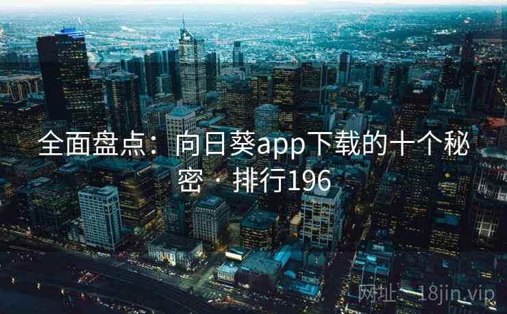 全面盘点：向日葵app下载的十个秘密 · 排行196