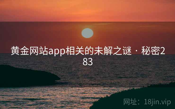 黄金网站app相关的未解之谜 · 秘密283