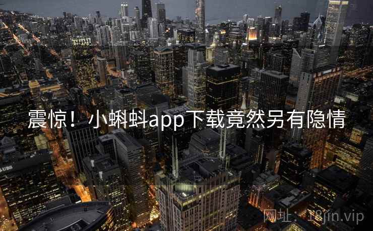 震惊！小蝌蚪app下载竟然另有隐情