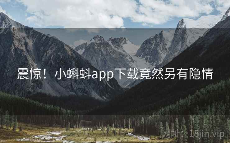 震惊！小蝌蚪app下载竟然另有隐情