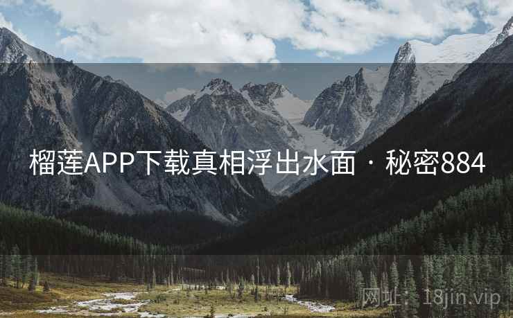 榴莲APP下载真相浮出水面 · 秘密884