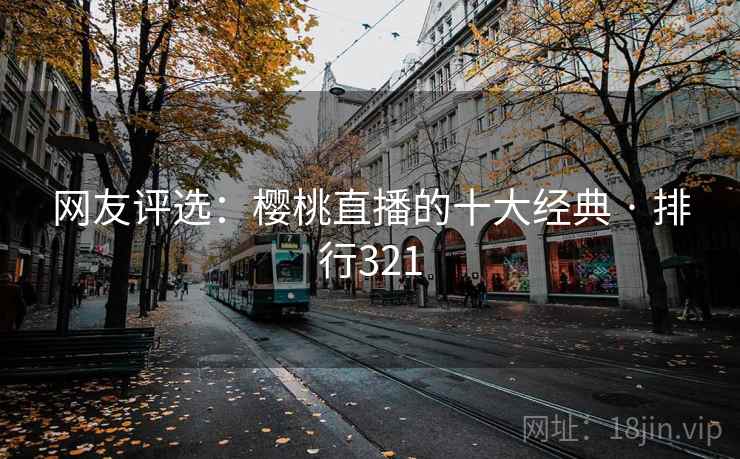 网友评选：樱桃直播的十大经典 · 排行321