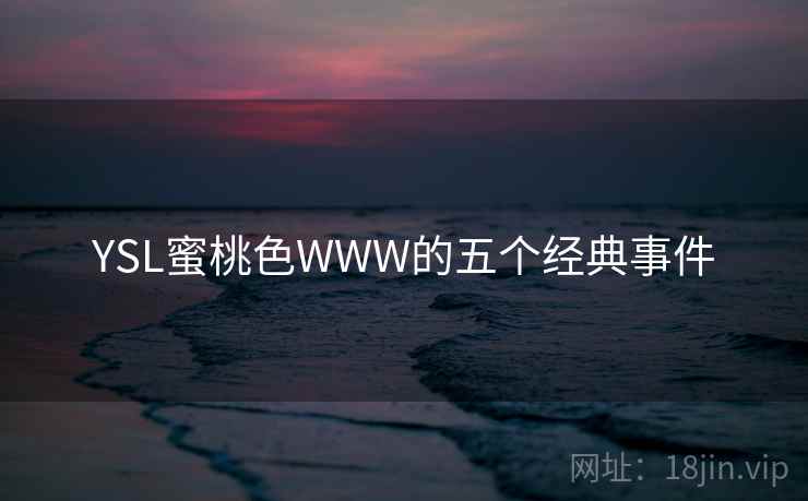 YSL蜜桃色WWW的五个经典事件